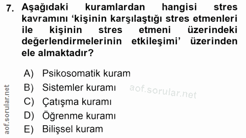 7. soru: AşağıdakiR kuramlardan hangisi stres kavramını 'kişinin karşılaştığı stres etmenleri ile kişinin stres etmeni üzerind…