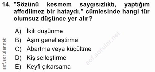 14. soru: "Sözünü kesmem saygısızlıktı, yaptığım affedilmez bir hataydı." cümlesinde hangi tür olumsuz düşünce yer alır? A) Iki…