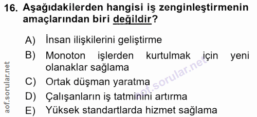 16. soru: Aşağıdakilerden hangisi iş zenginleştirmenin amaçlarından biri değildir? A) İnsan ilişkilerini geliştirme B) Monoton…