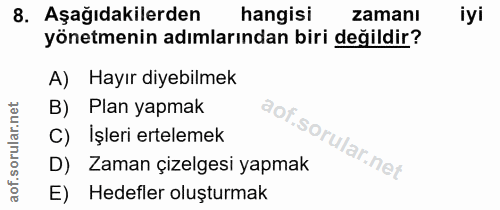 8. soru: Aşağıdakilerden hangisi zamanı iyi yönetmenin adımlarından biri değildir? A) Hayır diyebilmek B) Plan yapmak C) İşler…