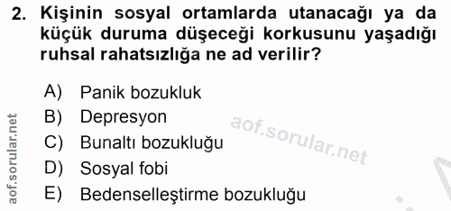 2. soru: Kişinin sosyal ortamlarda utanacağı ya da küçük duruma düşeceği korkusunu yaşadığı ruhsal rahatsızliğa ne ad verilir?…