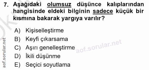 7. soru: Aşağıdaki olumsuz düşünce kalıplarından hangisinde eldeki bilginin sadece küçük bir kısmına bakarak yargıya varılır?…