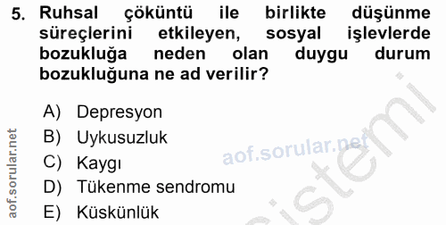5. soru: Ruhsal çöküntü ile birlikte düşünme süreçlerini etkileyen, sosyal işlevlerde bozukluğa neden l olan duygu durum bozuk…