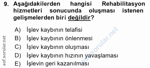 9. soru: Aşağıdakilerden hangisi Rehabilitasyon hizmetleri sonucunda oluşması istenen gelişmelerden biri değildir? A) İşlev ka…