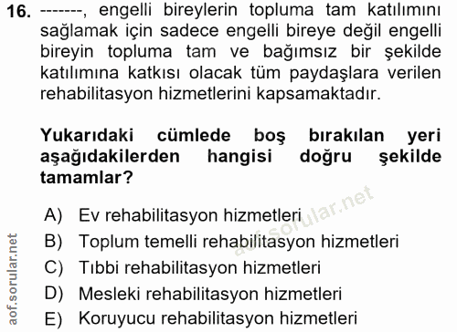 16. soru: -----, engelli bireylerin topluma tam katılımını sağlamak için sadece engelli bireye değil engelli bireyin topluma ta…