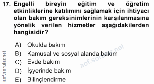17. soru: Engelli bireyin eğitim ve öğretim etkinliklerine katılımını sağlamak için ihtiyacı olan bakım gereksinimlerinin karşı…