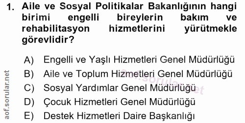 1. soru: Aile ve Sosyal Politikalar Bakanlığının hangi birimi engelli bireylerin bakım ve rehabilitasyon hizmetlerini yürütmek…
