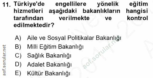 11. soru: Türkiye'de engellilere yönelik eğitim hizmetleri aşağıdaki bakanlıkların hangisi tarafından verilmekte ve kontrol edi…