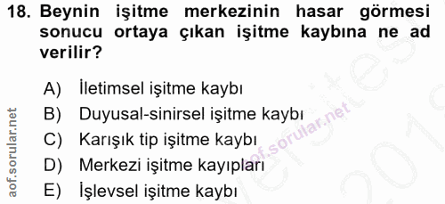 18. soru: Beynin işitme merkezinin hasar görmesi sonucu ortaya çıkan işitme kaybına ne ad verilir? A) İletimsel işitme kaybı B)…