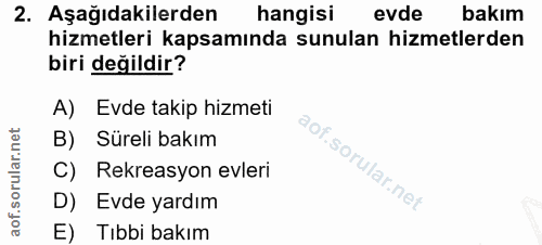 2. soru: Aşağıdakilerden hangisi evde bakım hizmetleri kapsamında sunulan hizmetlerden biri değildir? A) Evde takip hizmeti B)…