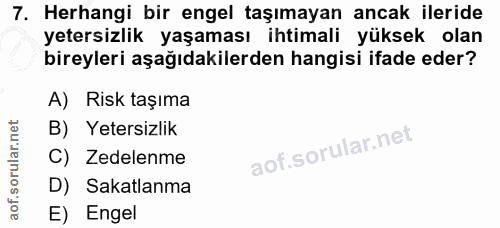 7. soru: Herhangi bir engel taşımayan ancak ileride yetersizlik yaşaması ihtimali yüksek olan bireyleri aşağıdakilerden hangis…
