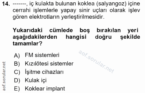 14. soru: --, iç kulakta bulunan koklea (salyangoz) içine cerrahi işlemlerle yapay sinir uçları olarak işlev gören elektrotları…