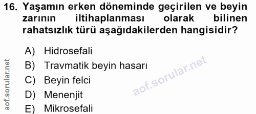 16. soru: Yaşamın erken döneminde geçirilen ve beyin zarının iltihaplanması olarak bilinen rahatsızlık türü aşağıdakilerden han…