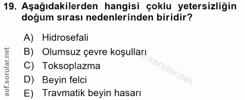 19. soru: Aşağıdakilerden hangisi çoklu yetersizliğin doğum sırası nedenlerinden biridir? A) Hidrosefali B) Olumsuz çevre koşul…