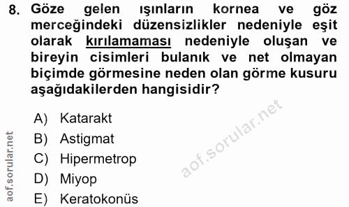 8. soru: Göze gelen işınların kornea ve göz merceğindeki düzensizlikler nedeniyle eşit olarak kırılamaması nedeniyle oluşan ve…