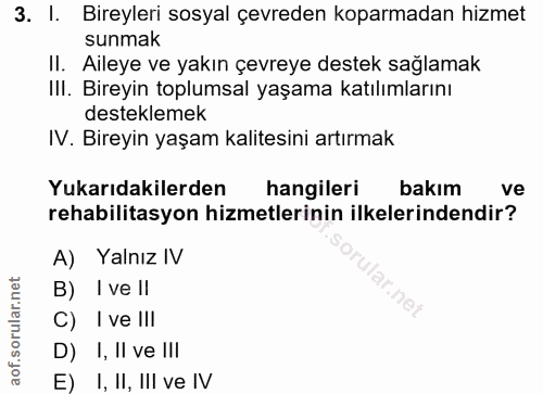 3. soru: I. Bireyleri sosyal çevreden koparmadan hizmet sunmak II. Aileye ve yakın çevreye destek sağlamak III. Bireyin toplum…