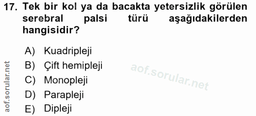 17. soru: Tek bir kol ya da bacakta yetersizlik görülen serebral palsi türü aşağıdakilerden hangisidir? A) Kuadripleji B) Çift…