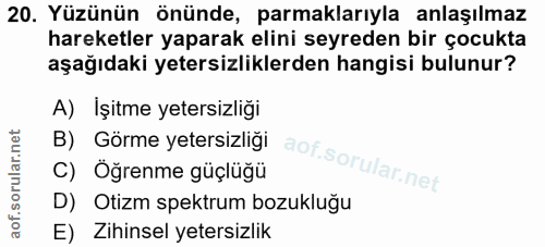 20. soru: Yüzünün önünde, parmaklarıyla anlaşılmaz hareketler yaparak elini seyreden bir çocukta aşağıdaki yetersizliklerden ha…