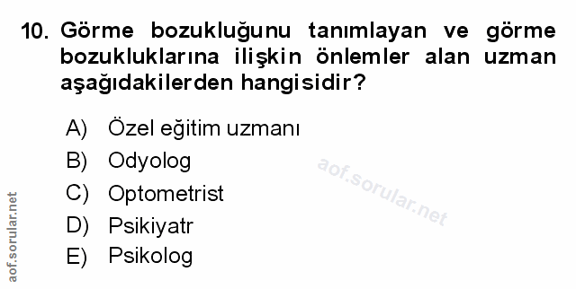 10. soru: Görme bozukluğunu tanımlayan ve görme bozukluklarına ilişkin önlemler alan uzman aşağıdakilerden hangisidir? A) Özel…