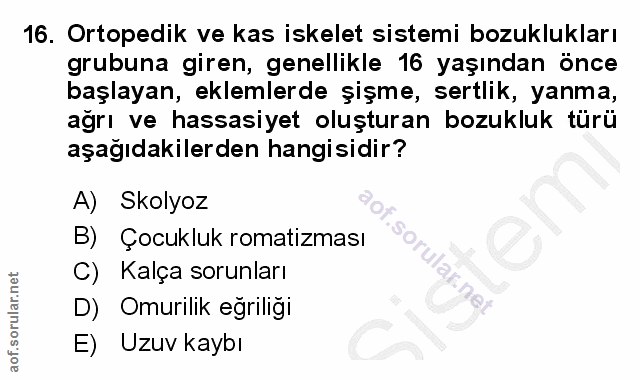 16. soru: Ortopedik ve kas iskelet sistemi bozuklukları grubuna giren, genellikle 16 yaşından önce başlayan, eklemlerde şişme,…