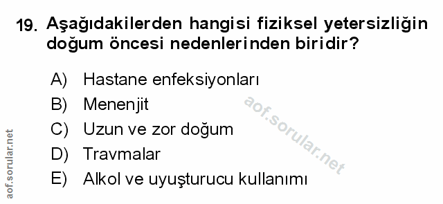 19. soru: Aşağıdakilerden hangisi fiziksel yetersizliğin doğum öncesi nedenlerinden biridir? A) Hastane enfeksiyonları B) Menen…
