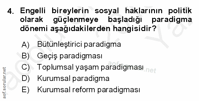 4. soru: Engelli bireylerin sosyal haklarının politik olarak güçlenmeye başladığı paradigma dönemi aşağıdakilerden hangisidir?…