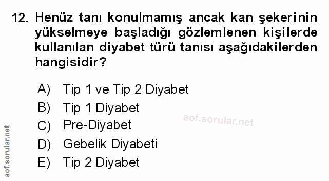12. soru: Henüz tanı konulmamış ancak kan şekerinin yükselmeye başladığı gözlemlenen kişilerde kullanılan diyabet türü tanısı a…