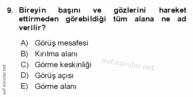 9. soru: Bireyin başını ve gozlerini hareket ettirmeden görebildiği tüm alana ne ad verilir? A) Görüş mesafesi B) Kırılma alan…