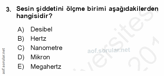 3. soru: Sesin şiddetini ölçme birimi aşağıdakilerden hangisidir? A) Desibel B) Hertz C) Nanometre aof.sörular.net D) Mikron E…
