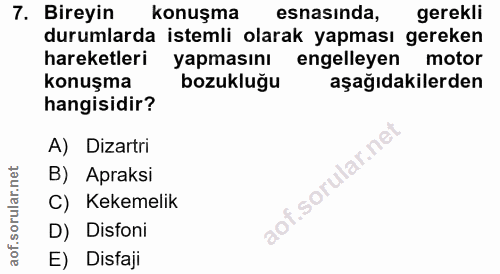 7. soru: Bireyin konuşma esnasinda, gerekli durumlarda istemli olarak yapması gereken hareketleri yapmasını engelleyen motor k…