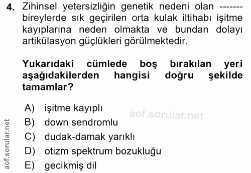 4. soru: Zihinsel yetersizliğin genetik nedeni olan —- bireylerde sık geçirilen orta kulak iltihabı işitme kayıplarına neden o…