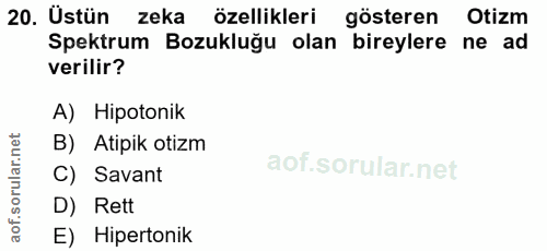 20. soru: Üstün zeka özellikleri gösteren Otizm Spektrum Bozukluğu olan bireylere ne ad verilir? A) Hipotonik B) Atipik otizm C…