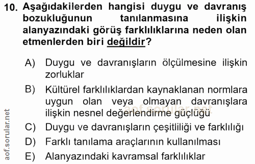 10. soru: Aşağıdakilerden hangisi duygu ve davranış bozukluğunun tanilanmasına ilişkin alanyazındaki görüş farklılıklarına nede…