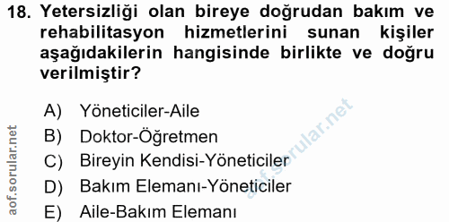 18. soru: Yetersizliği olan bireye doğrudan bakım ve rehabilitasyon hizmetlerini sunan kişiler aşağıdakilerin hangisinde birlik…