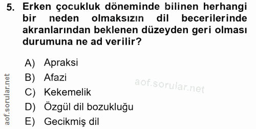 5. soru: Erken çocukluk döneminde bilinen herhangi bir neden olmaksızın dil becerilerinde akranlarından beklenen düzeyden geri…