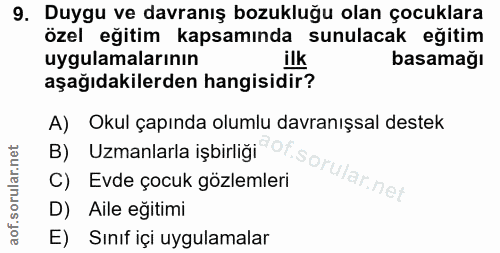 9. soru: Duygu ve davranış bozukluğu olan çocuklara özel eğitim kapsamında sunulacak eğitim uygulamalarının ilk basamağı aşağı…