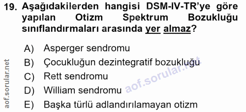 19. soru: Aşağıdakilerden hangisi DSM-IV-TR'ye göre yapılan Otizm Spektrum Bozukluğu sınıflandırmaları arasında yer almaz? A) A…