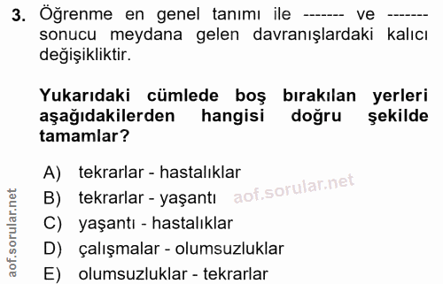 3. soru: Öğrenme en genel tanimı ile —_. ve —.. sonucu meydana gelen davranışlardaki kalıcı değişikliktir. Yukarıdaki cümlede…