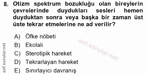 8. soru: Otizm spektrum bozukluğu olan bireylerin çevrelerinde duydukları sesleri hemen duyduktan sonra veya başka bir zaman ü…