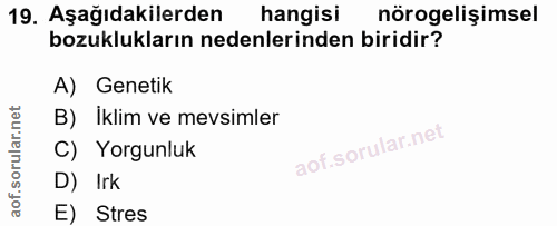 19. soru: Aşağıdakilerden hangisi nörogelişimsel bozuklukların nedenlerinden biridir? A) Genetik B) iklim ve mevsimler C) Yorgu…