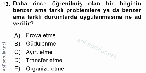 13. soru: Daha önce öğrenilmiş olan bir bilginin benzer ama farklı problemlere ya da benzer ama farklı durumlarda uygulanmasına…