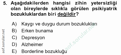 5. soru: Aşağıdakilerden hangisi zihin yetersizliği olan bireylerde sıklıkla görülen psikiyatrik bozukluklardan biri değildir?…