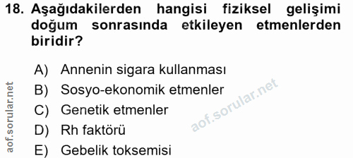 18. soru: Aşağıdakilerden hangisi fiziksel gelişimi doğum sonrasında etkileyen etmenlerden biridir? A) Annenin sigara kullanmas…