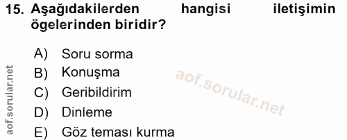 15. soru: Aşağıdakilerden hangisi iletişimin ögelerinden biridir? A) Soru sorma B) Konuşma C) Geribildirim D) Dinleme E) Göz te…