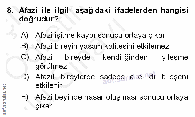 8. soru: Afazi ile ilgili aşağıdaki ifadelerden hangisi dogrudur? A) Afazi işitme kaybı sonucu ortaya çıkar. B) Afazi bireyin…