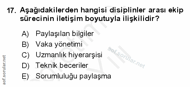 17. soru: Aşağıdakilerden hangisi disiplinler arası ekip sürecinin iletişim boyutuyla ilişkilidir? A) Paylaşılan bilgiler B) Va…