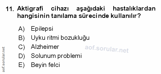 11. soru: Aktigrafi cihazı aşağıdaki hastalıklardan hangisinin tanılama sürecinde kullanılır? A) Epilepsi B) Uyku ritmi bozuklu…