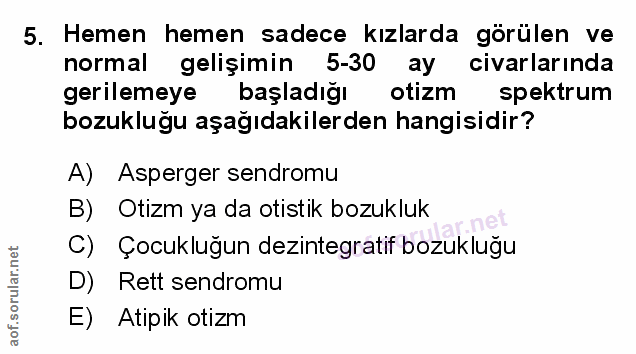 5. soru: Hemen hemen sadece kızlarda görülen ve normal gelişimin 5-30 ay civarlarında gerilemeye başladığı otizm spektrum bozu…