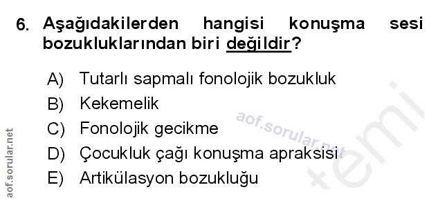 6. soru: Aşağıdakilerden hangisi konuşma sesi bozukluklarından biri değildir? A) Tutarlı sapmalı fonolojik bozukluk B) Kekemel…