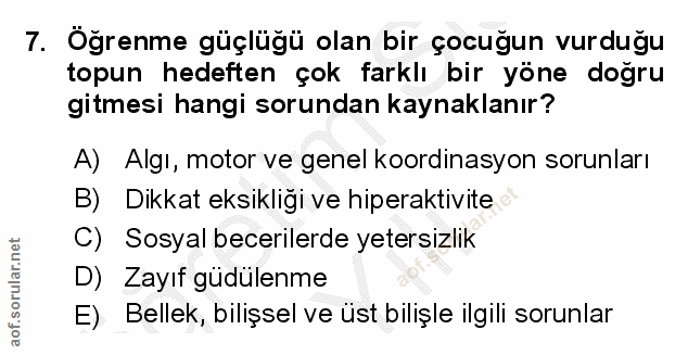 7. soru: Öğrenme güçlüğü olan bir çocuğun vurduğu topun hedeften çok farklı bir yöne doğru gitmesi hangi sorundan kaynaklanır?…